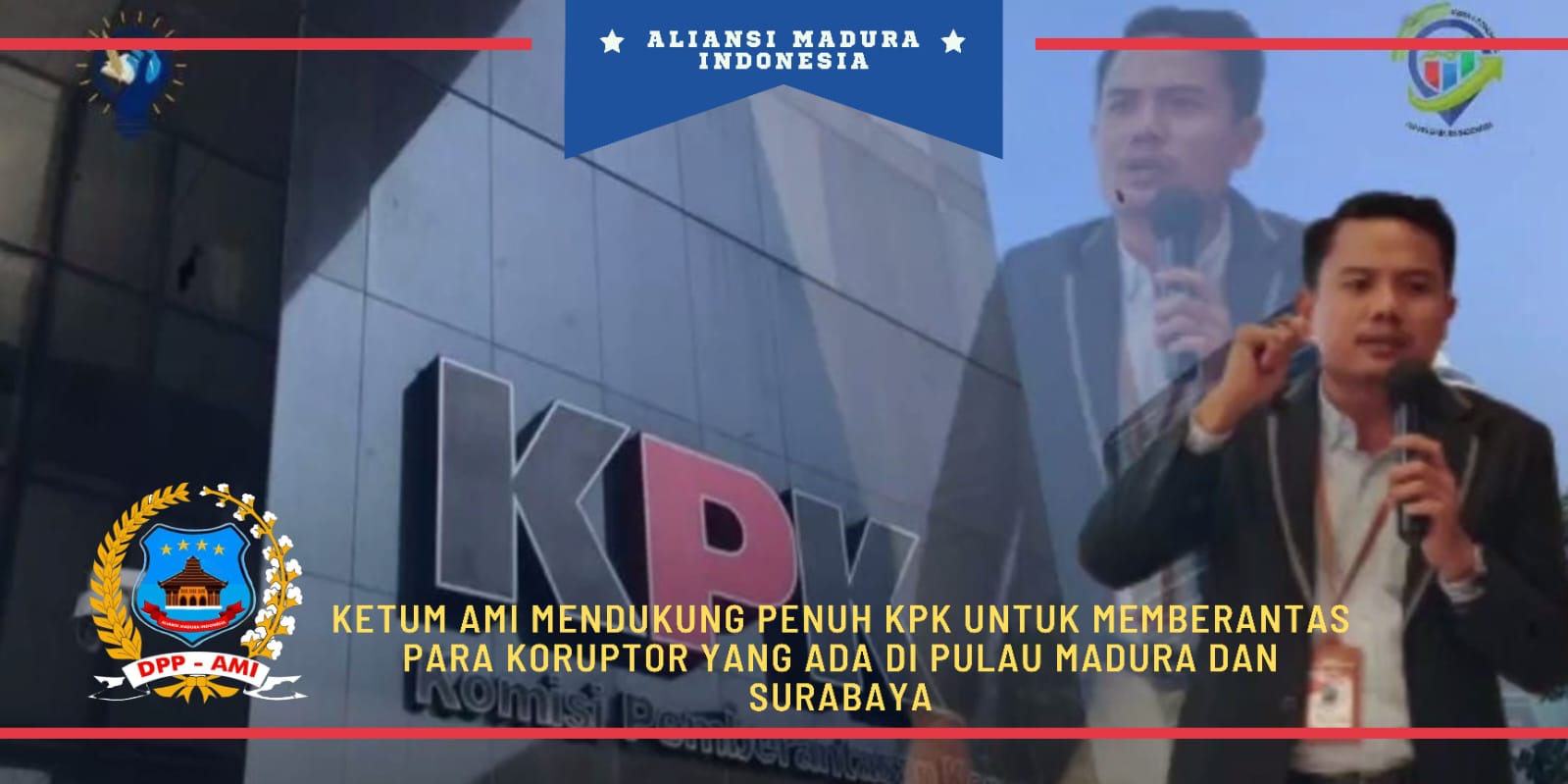 Ketum AMI Mendukung Penuh KPK Untuk Memberantas Para Koruptor Yang Ada di Pulau Madura dan Surabaya