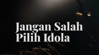 Jangan Salah Pilih Idola !! Seseorang Pasti punya Idola Pilihan