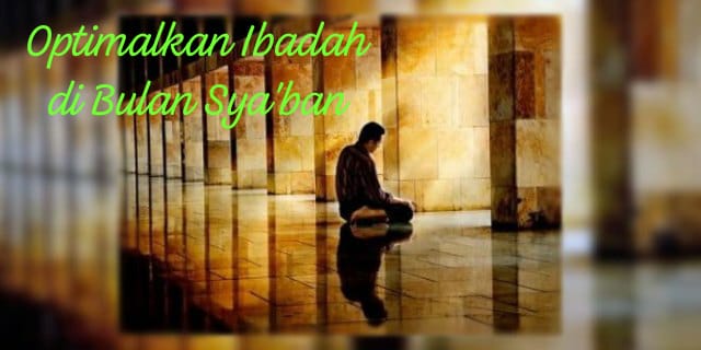 Optimalkan Ibadah di Bulan Sya’ban