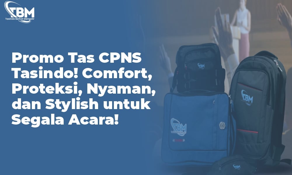 Promo Tas CPNS Tasindo! Comfort, Proteksi, Nyaman, dan Stylish untuk Segala Acara!