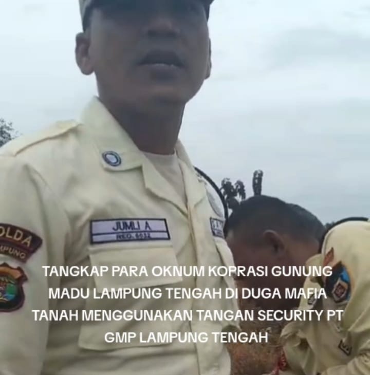 Diduga Koperasi Gunung Madu Mafia Tanah, Gunakan Tangan Security PT GMP ,Tangkap dan Penjarakan Miskinkan