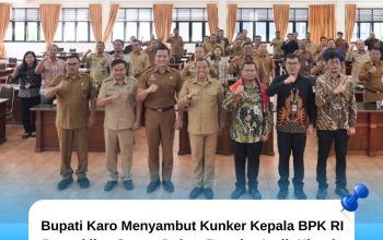 Bupati Karo Menyambut Kunjungan Kerja Kepala BPK RI Perwakilan Sumut Dalam Rangka Audit Kinerja Ketahanan Pangan Kab.Karo 2025