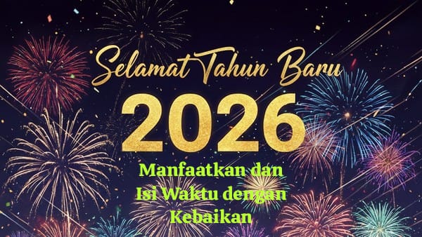 Manfaatkan dan Isi Waktu dengan Kebaikan di Tahun Baru 