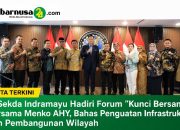 Pj Sekda Indramayu Hadiri Forum “Kunci Bersama” Bersama Menko AHY, Bahas Penguatan Infrastruktur dan Pembangunan Wilayah