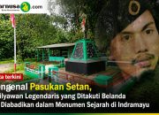 Mengenal Pasukan Setan, Gerilyawan Legendaris yang Ditakuti Belanda dan Diabadikan dalam Monumen Sejarah di Indramayu