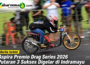 Aspira Premio Drag Series 2026 Putaran 3 Sukses Digelar di Indramayu.