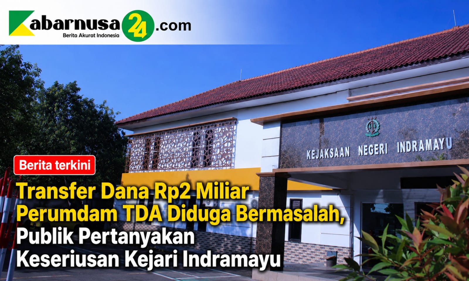 Transfer Dana Rp2 Miliar Perumdam TDA Diduga Bermasalah, Publik Pertanyakan Keseriusan Kejari Indramayu