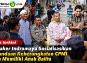 Disnaker Indramayu Sosialisasikan Penundaan Keberangkatan CPMI yang Memiliki Anak Balita