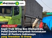Sopir Truk Wing Box Diamankan, Polisi Dalami Penyebab Kecelakaan Maut di Pantura Indramayu yang Tewaskan 12 Orang