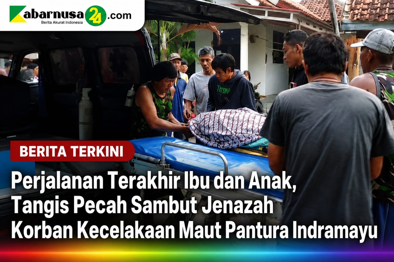 Perjalanan Terakhir Ibu dan Anak, Tangis Pecah Sambut Jenazah Korban Kecelakaan Maut Pantura Indramayu