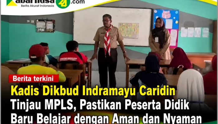 Kadis Dikbud Indramayu Caridin Tinjau MPLS, Pastikan Peserta Didik Baru Belajar dengan Aman dan Nyaman