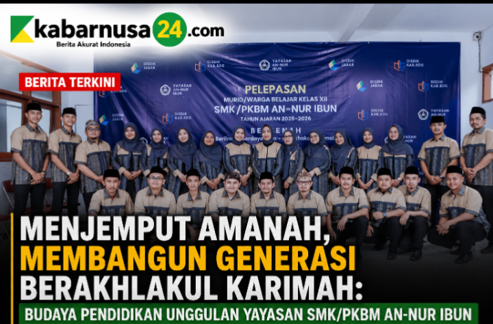Menjemput Amanah, Membangun Generasi Berakhlakul Karimah: Budaya Pendidikan unggulan Yayasan SMK/PKBM AN-NUR Ibun
