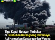 Tiga Kapal Nelayan Terbakar di Pelabuhan Karangsong Indramayu, Api Hanguskan Kendaraan dan Warung