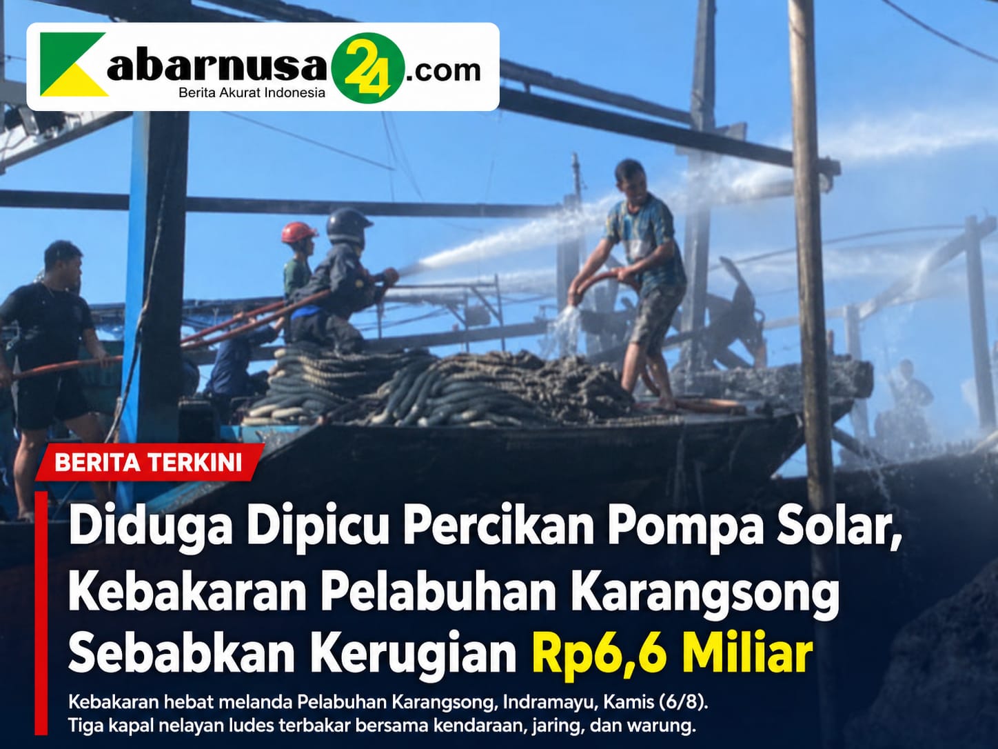 Diduga Dipicu Percikan Pompa Solar, Kebakaran Pelabuhan Karangsong Sebabkan Kerugian Rp6,6 Miliar