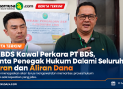 PKBDS Kawal Perkara PT BDS, Minta Penegak Hukum Dalami Seluruh Peran dan Aliran Dana