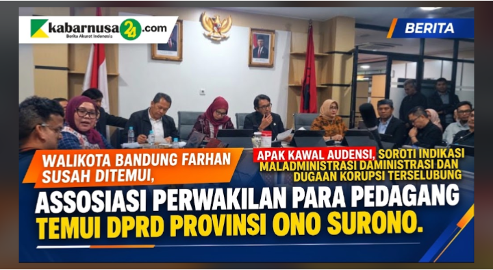 WALIKOTA BANDUNG FARHAN SUSAH DITEMUI , ASSOSIASI PERWAKILAN PARA PEDAGANG TEMUI DPRD PROVINSI ONO SURONO